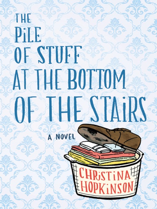 Title details for The Pile of Stuff at the Bottom of the Stairs by Christina Hopkinson - Available
